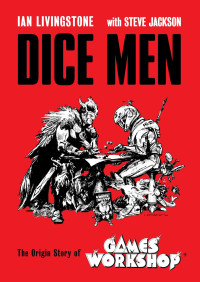 Sir Ian Livingstone, Steve Jackson — Dice Men: The Origin Story of Games Workshop