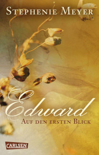 Meyer, Stephenie [Meyer, Stephenie] — Bella und Edward: Edward - Auf den ersten Blick (German Edition)