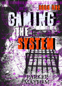 Parker Mayhem — Gaming The System: Gaming The System Bk 1