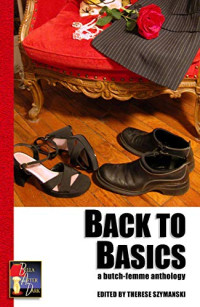 Karin Kallmaker, Barbara Johnson, Therese Szymanski, Julia Watts, Lesléa Newman — Back to basics — a butch-femme anthology