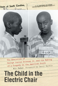 Eli Faber, Carol Berkin — The Child in the Electric Chair: The Execution of George Junius Stinney Jr. and the Making of a Tragedy in the American South