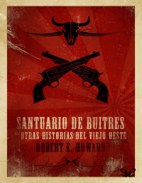 Robert E. Howard — Santuario De Buitres Y Otras Historias Del Viejo Oeste