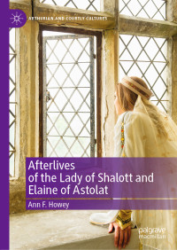 Ann F. Howey — Afterlives of the Lady of Shalott and Elaine of Astolat