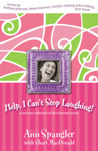 Ann Spangler — Help, I Can't Stop Laughing!: A Nonstop Collection of Life's Funniest Stories