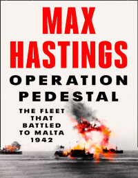 Hastings, Max — Operation Pedestal: A Times Book of the Year 2021: The Fleet That Battled to Malta 1942