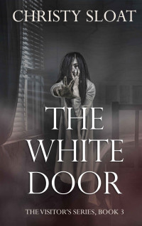 Christy Sloat [Sloat, Christy] — The White Door (The Visitor's Series Book 3)