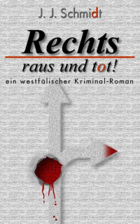 Schmidt, J. J. — Rechts raus und tot: Westfälischer Regional-Krimi (German Edition)