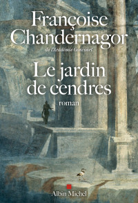 Françoise Chandernagor — Le jardin de cendres