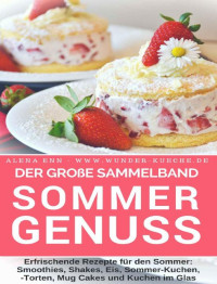 Ènn, Aléna — Sommergenuss · Das Rezeptbuch – Rezepte für den Sommer: Smoothies, Shakes, Eis, Kuchen, Torten, Mug Cakes und Kuchen im Glas