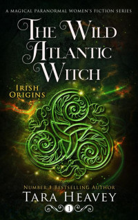 Tara Heavey — The Wild Atlantic Witch: A Paranormal Women's Fiction Novel (Irish Origins, Book 1): Book 1 of 3: Irish Origins