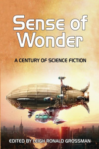 Leigh Ronald Grossman & Leigh Grossman & Robert A. Heinlein & Isaac Asimov & Terry Pratchett & Jack Vance & Gene Wolfe & Ted Chiang & S. P. Somtow & Bruce Sterling & Terry Bisson & Roger Zelazny — Sense of Wonder: A Century of Science Fiction