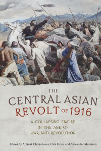 Alexander Morrison;Clo Drieu;Aminat Chokobaeva; — The Central Asian Revolt of 1916