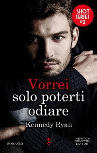 Kennedy Ryan — Vorrei solo poterti odiare (Shot Series Vol. 2) (Italian Edition)