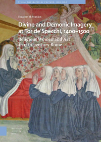 Suzanne M. Scanlan — Divine and Demonic Imagery at Tor de'Specchi, 1400-1500: Religious Women and Art in 15th-Century Rome