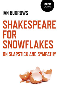 Ian Burrows — Shakespeare for Snowflakes: On Slapstick and Sympathy