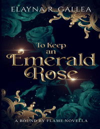 Elayna R. Gallea — To Keep an Emerald Rose : a Fantasy Romance Dragon Shifter Novella (Bound by Flame)