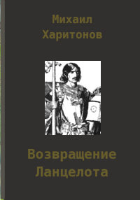 Михаил Юрьевич Харитонов — Возвращение Ланцелота