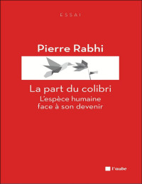 Pierre Rabhi — La part du colibri: L'espèce humaine face à son devenir