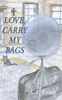 Everett, C.R. — Love, Carry My Bags