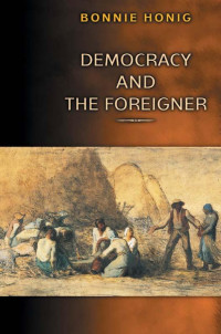 Bonnie Honig — Democracy and the Foreigner