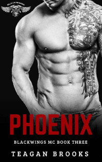 Teagan Brooks — Phoenix (Blackwings MC Book 3)
