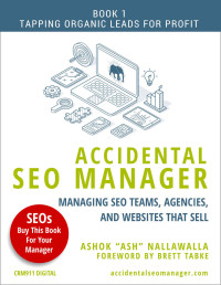 Ashok Nallawalla — Accidental SEO Manager: Managing SEO Teams, Agencies, and Websites that Sell