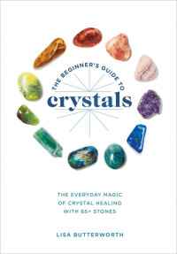 Lisa Butterworth — The Beginner's Guide to Crystals