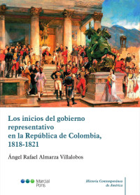 Almarza Villalobos, ngel Rafael; — Los inicios del gobierno representativo en la Repblica de Colombia, 1818-1821 .