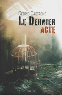 Cédric Castagné [Castagné, Cédric] — Le Dernier Acte