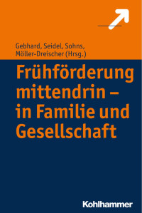 Britta Gebhard & Andreas Seidel & Armin Sohns & Sebastian Möller-Dreischer — Frühförderung mittendrin – in Familie und Gesellschaft