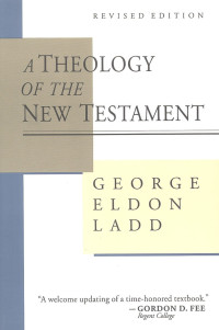 George Eldon Ladd; — A Theology of the New Testament