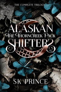 SK Prince — The Thorncreek Pack : Alaskan Shifters, The Complete Trilogy (Alaskan Shifters: The Thorncreek Pack)