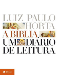 A Bíblia - Um Diário de Leitura- Luiz Paulo Horta — A Bíblia - Um Diário de Leitura- Luiz Paulo Horta