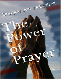 Douglas James Cottrell — The Power of Prayer