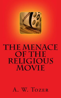 A. W. Tozer — The Menace of the Religious Movie