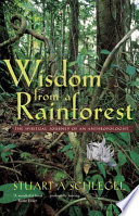 Stuart A. Schlegel — Wisdom from a Rainforest : The Spiritual Journey of an Anthropologist
