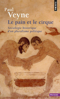 Veyne, Paul — Le Pain et le Cirque. Sociologie historique d'un pluralisme politique