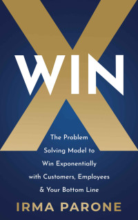 Irma Parone — WINX: The Problem-Solving Model to Win Exponentially with Customers, Employees, & Your Bottom Line