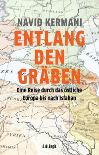 Kermani, Navid — Entlang den Gräben: Eine Reise durch das östliche Europa bis nach Isfahan