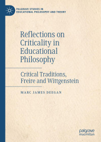 Marc James Deegan — Reflections on Criticality in Educational Philosophy: Critical Traditions, Freire and Wittgenstein