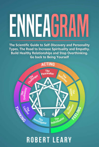 Robert Leary — Enneagram: The Scientific Guide to Self-Discovery and Personality Types, The Road to Increase Spirituality and Empathy. Build Healthy Relationships and Stop Overthinking. Go back to Being Yourself