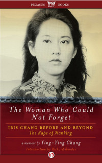 Ying-Ying Chang — The Woman Who Could Not Forget: Iris Chang Before and Beyond The Rape of Nanking