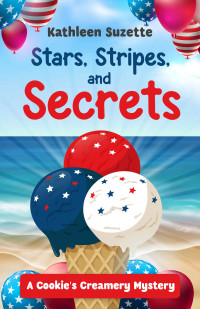 Kathleen Suzette — 11 Stars, Stripes, and Secrets: A Cookie's Creamery Mystery