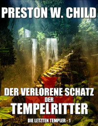 Preston William Child — Der verlorene Schatz der Tempelritter (Die letzten Templer 1) (German Edition)