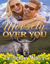 Jacqueline Winters — Moosely Over You: A Small Town Contemporary Romance (A Sunset Ridge Sweet Romance Book 6)