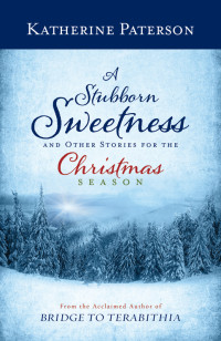 Paterson, Katherine.; — A Stubborn Sweetness and Other Stories for the Christmas Season