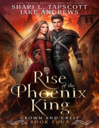 Shari L. Tapscott & Jake Andrews — Rise of the Phoenix King (Crown and Crest Book 4)