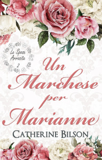 Bilson, Catherine — Un Marchese per Marianne: Le Sposa Arrosite Libro 2 (Le Spose Arrossite) (Italian Edition)