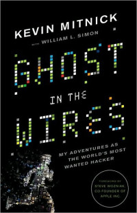 Kevin Mitnick & Steve Wozniak & William L. Simon — Ghost in the Wires: My Adventures as the World's Most Wanted Hacker