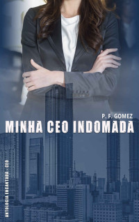 P. F. Gomez — Minha CEO indomada (Antologia Encantada - CEO)